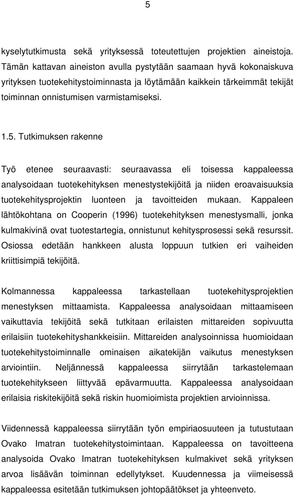 Tutkimuksen rakenne Työ etenee seuraavasti: seuraavassa eli toisessa kappaleessa analysoidaan tuotekehityksen menestystekijöitä ja niiden eroavaisuuksia tuotekehitysprojektin luonteen ja tavoitteiden