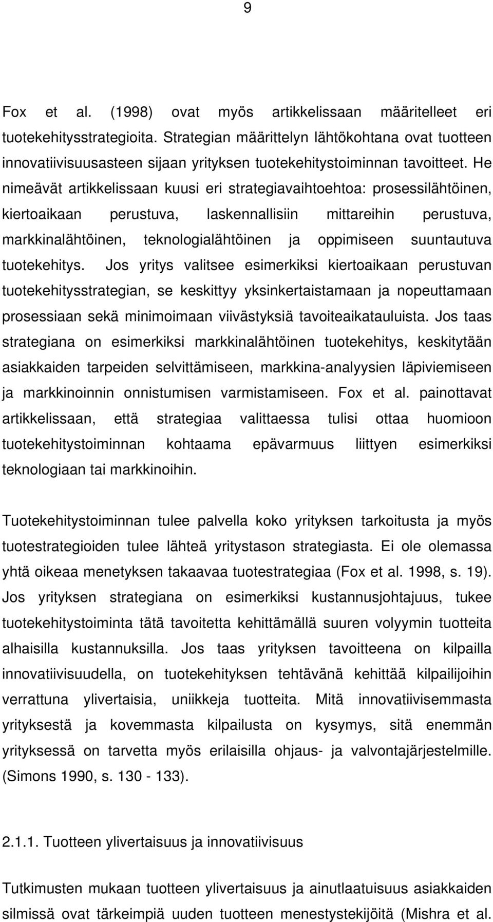 He nimeävät artikkelissaan kuusi eri strategiavaihtoehtoa: prosessilähtöinen, kiertoaikaan perustuva, laskennallisiin mittareihin perustuva, markkinalähtöinen, teknologialähtöinen ja oppimiseen