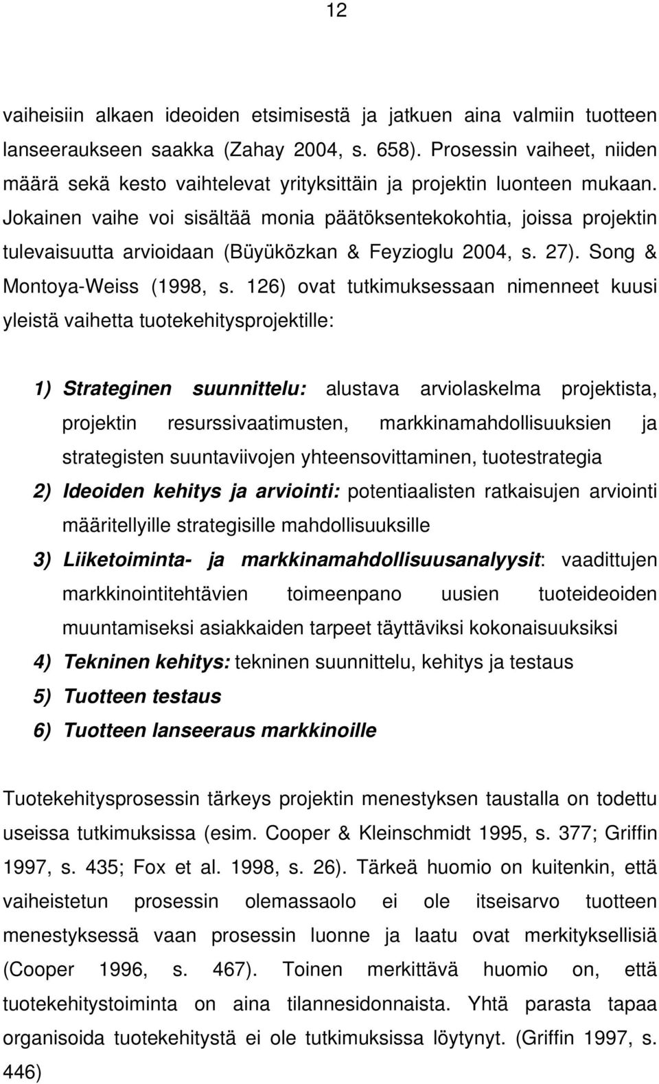 Jokainen vaihe voi sisältää monia päätöksentekokohtia, joissa projektin tulevaisuutta arvioidaan (Büyüközkan & Feyzioglu 2004, s. 27). Song & Montoya-Weiss (1998, s.