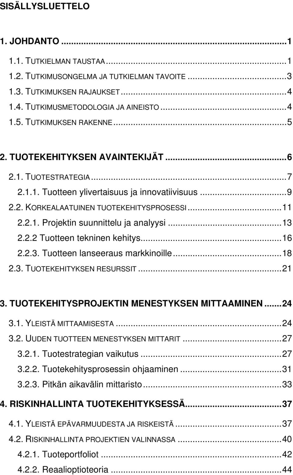 ..13 2.2.2 Tuotteen tekninen kehitys...16 2.2.3. Tuotteen lanseeraus markkinoille...18 2.3. TUOTEKEHITYKSEN RESURSSIT...21 3. TUOTEKEHITYSPROJEKTIN MENESTYKSEN MITTAAMINEN...24 3.1. YLEISTÄ MITTAAMISESTA.