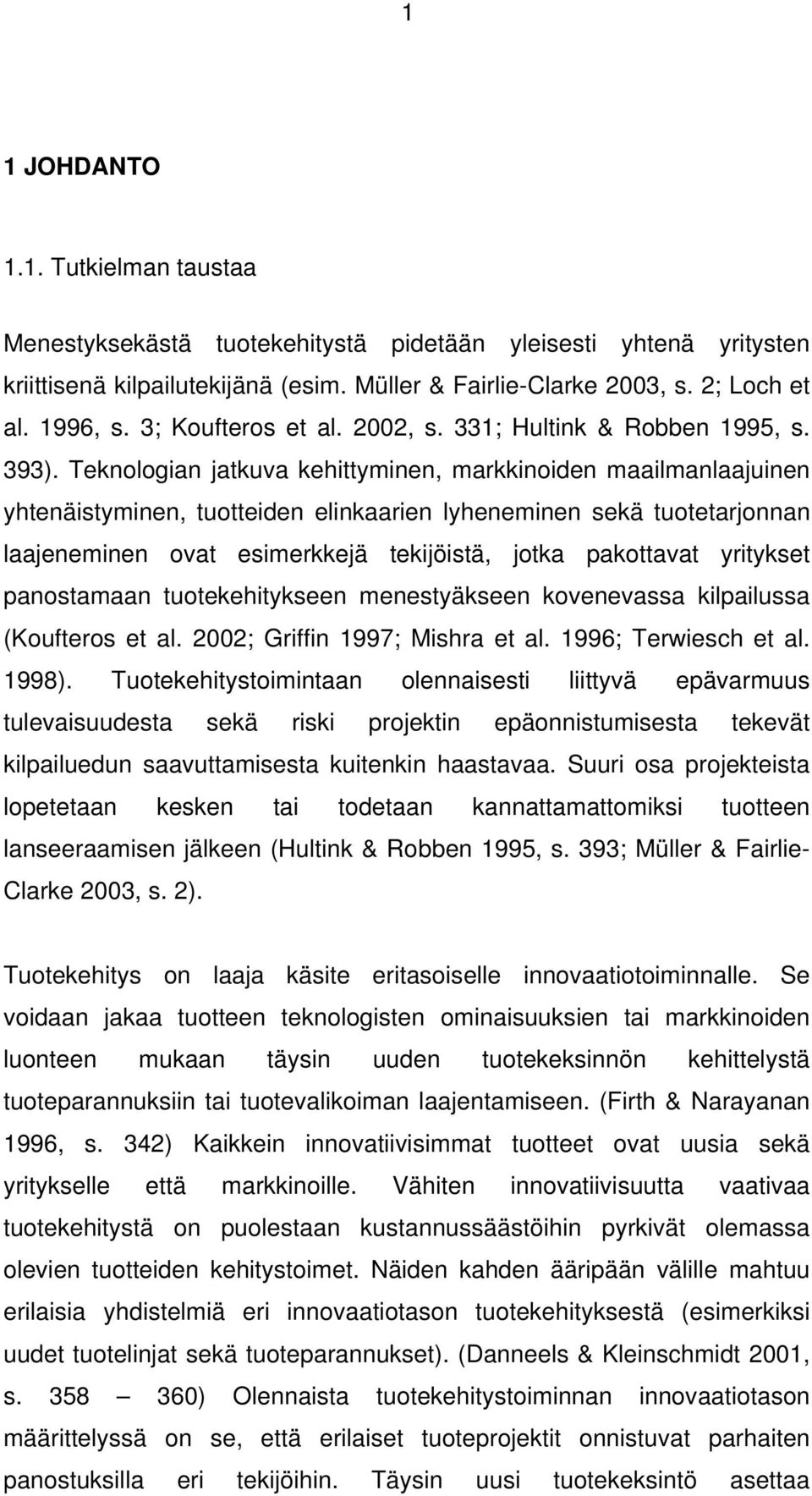 Teknologian jatkuva kehittyminen, markkinoiden maailmanlaajuinen yhtenäistyminen, tuotteiden elinkaarien lyheneminen sekä tuotetarjonnan laajeneminen ovat esimerkkejä tekijöistä, jotka pakottavat