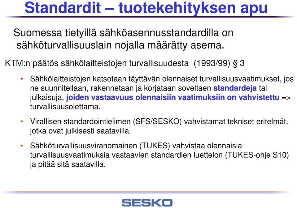 rakennetaan ja korjataan soveltaen standardeja tai julkaisuja, joiden vastaavuus olennaisiin vaatimuksiin on vahvistettu => turvallisuusolettama.