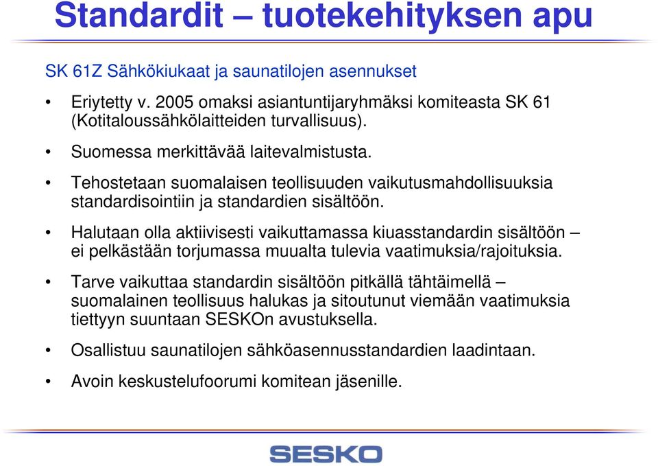 Halutaan olla aktiivisesti vaikuttamassa kiuasstandardin sisältöön ei pelkästään torjumassa muualta tulevia vaatimuksia/rajoituksia.
