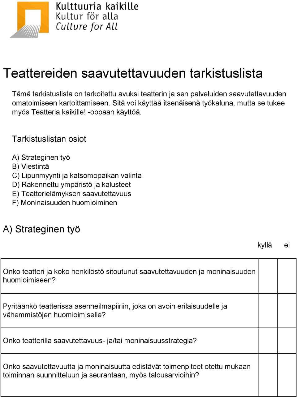 Tarkistuslistan osiot A) Strateginen työ B) Viestintä C) Lipunmyynti ja katsomopaikan valinta D) Rakennettu ympäristö ja kalusteet E) Teatterielämyksen saavutettavuus F) Moninaisuuden huomioiminen A)