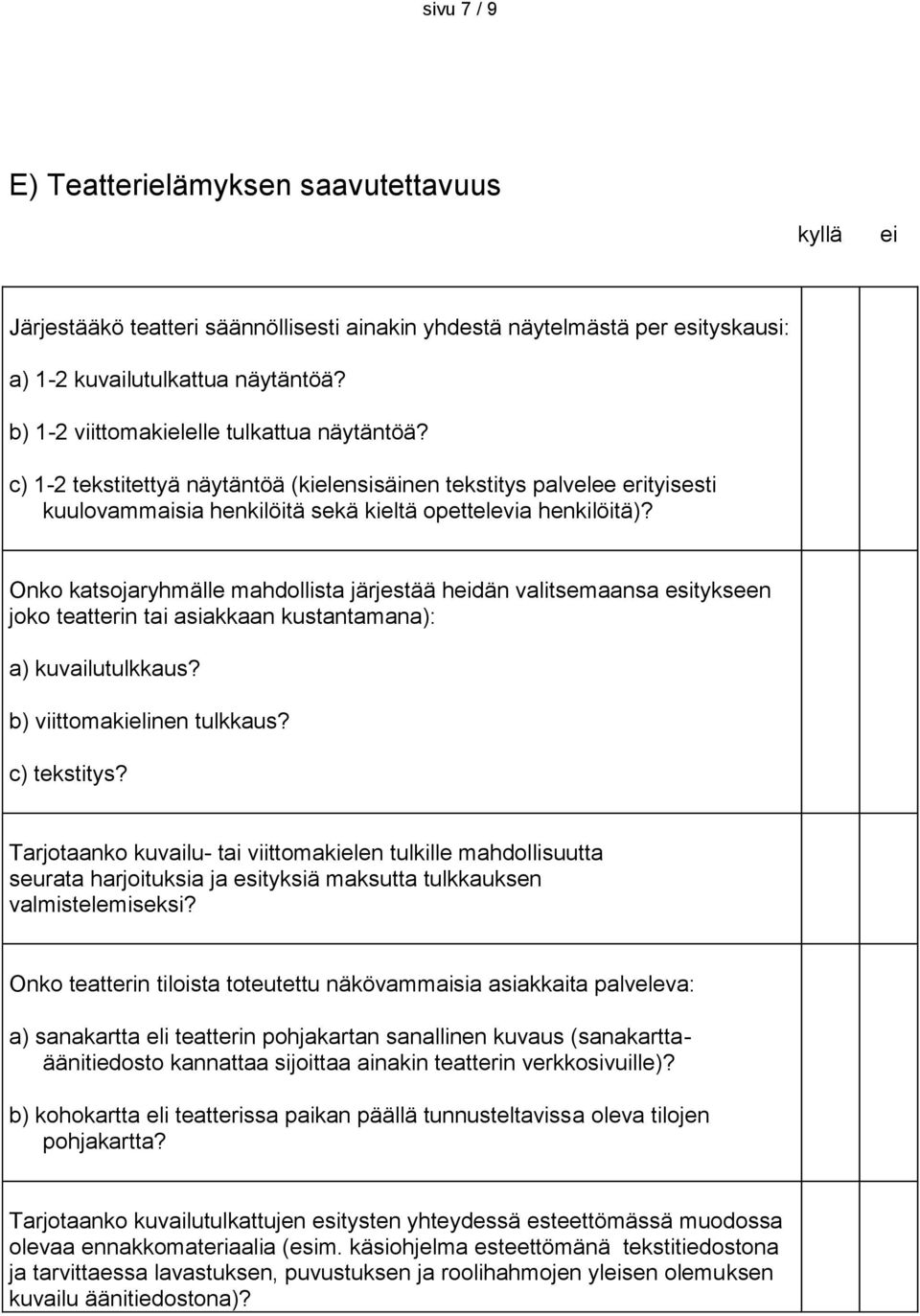 Onko katsojaryhmälle mahdollista järjestää hdän valitsemaansa esitykseen joko teatterin tai asiakkaan kustantamana): a) kuvailutulkkaus? b) viittomakielinen tulkkaus? c) tekstitys?