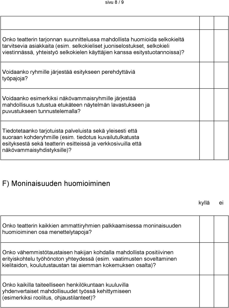 Voidaanko esimerkiksi näkövammaisryhmille järjestää mahdollisuus tutustua etukäteen näytelmän lavastukseen ja puvustukseen tunnustelemalla?