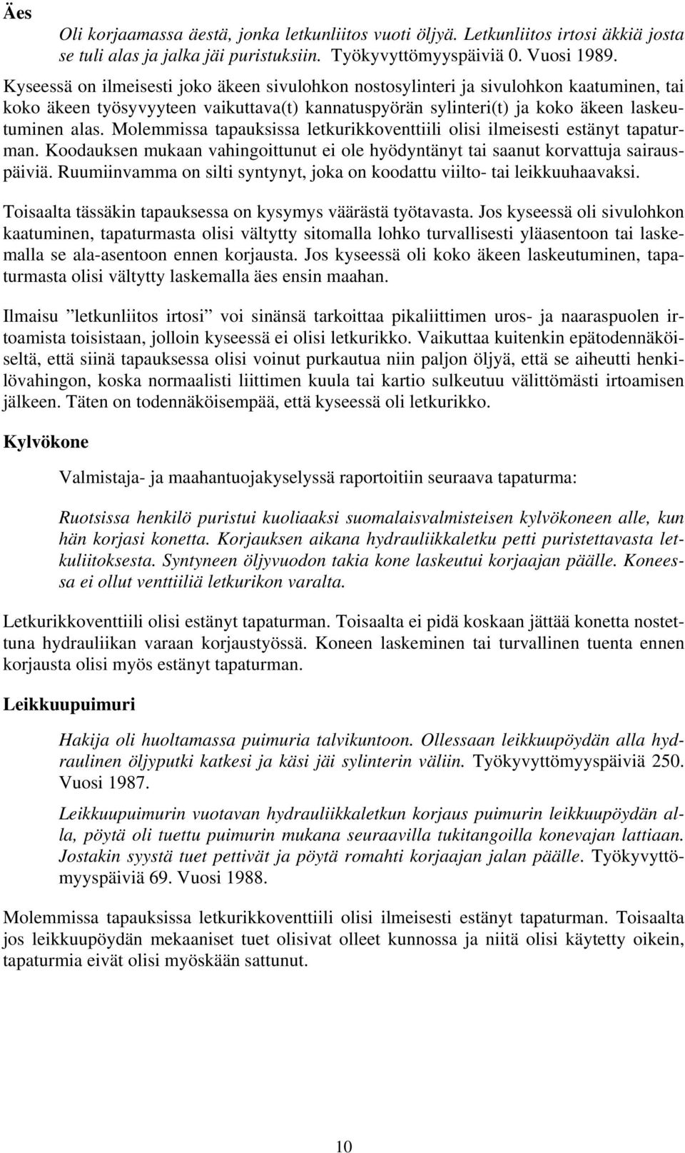 Molemmissa tapauksissa letkurikkoventtiili olisi ilmeisesti estänyt tapaturman. Koodauksen mukaan vahingoittunut ei ole hyödyntänyt tai saanut korvattuja sairauspäiviä.