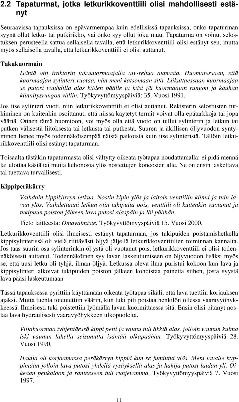 Tapaturma on voinut selostuksen perusteella sattua sellaisella tavalla, että letkurikkoventtiili olisi estänyt sen, mutta myös sellaisella tavalla, että letkurikkoventtiili ei olisi auttanut.