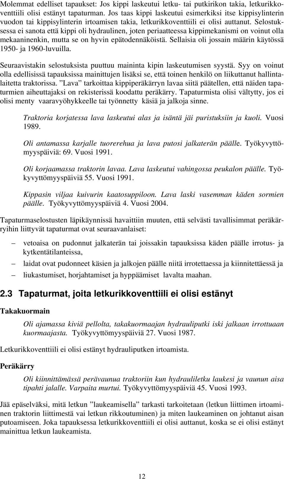 Selostuksessa ei sanota että kippi oli hydraulinen, joten periaatteessa kippimekanismi on voinut olla mekaaninenkin, mutta se on hyvin epätodennäköistä.