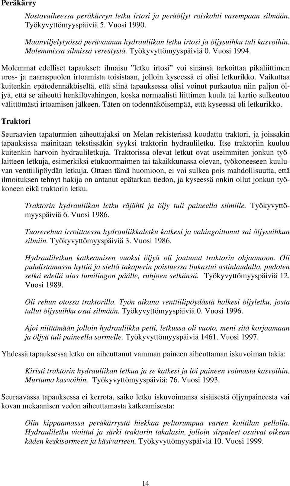 Molemmat edelliset tapaukset: ilmaisu letku irtosi voi sinänsä tarkoittaa pikaliittimen uros- ja naaraspuolen irtoamista toisistaan, jolloin kyseessä ei olisi letkurikko.