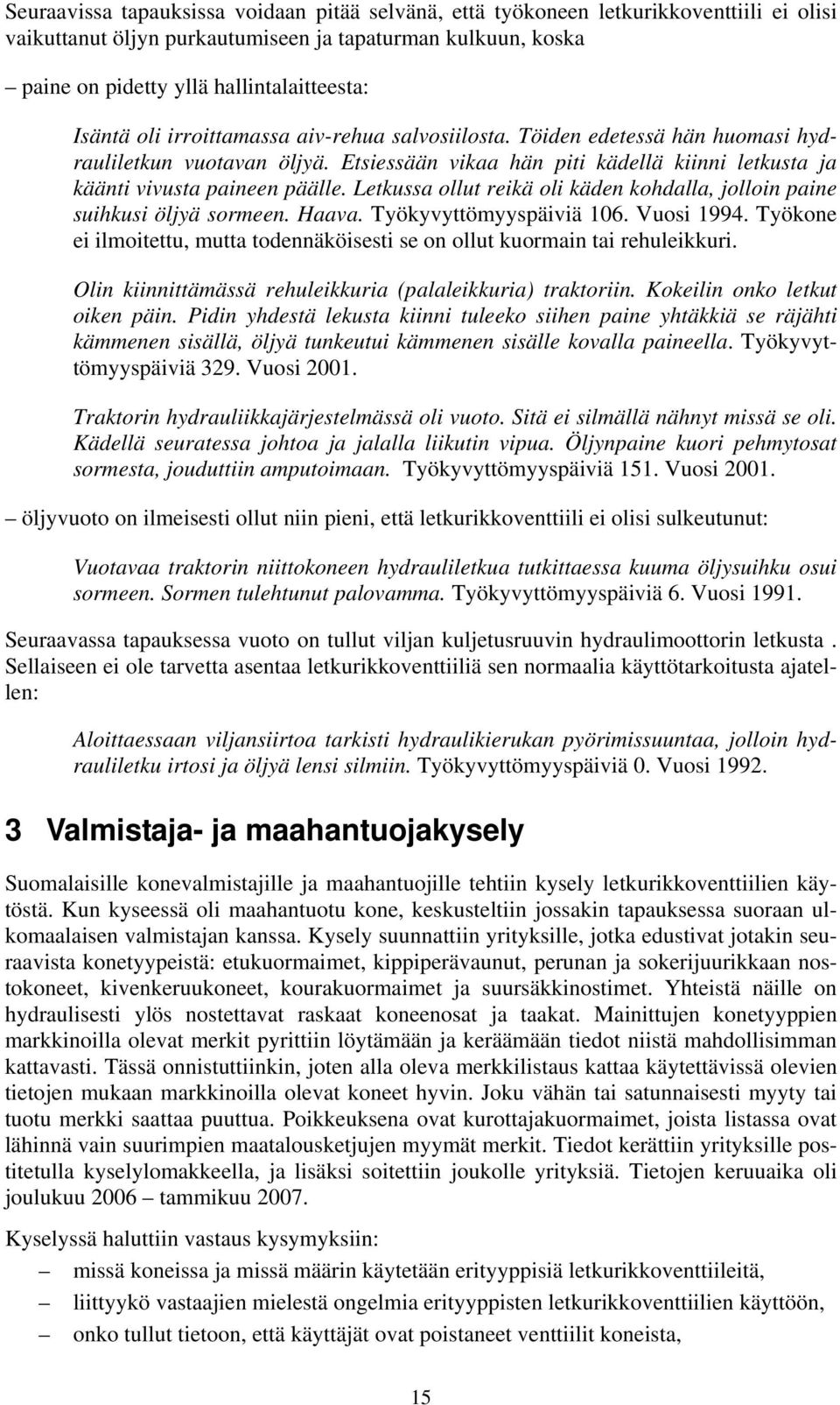 Letkussa ollut reikä oli käden kohdalla, jolloin paine suihkusi öljyä sormeen. Haava. Työkyvyttömyyspäiviä 106. Vuosi 1994.