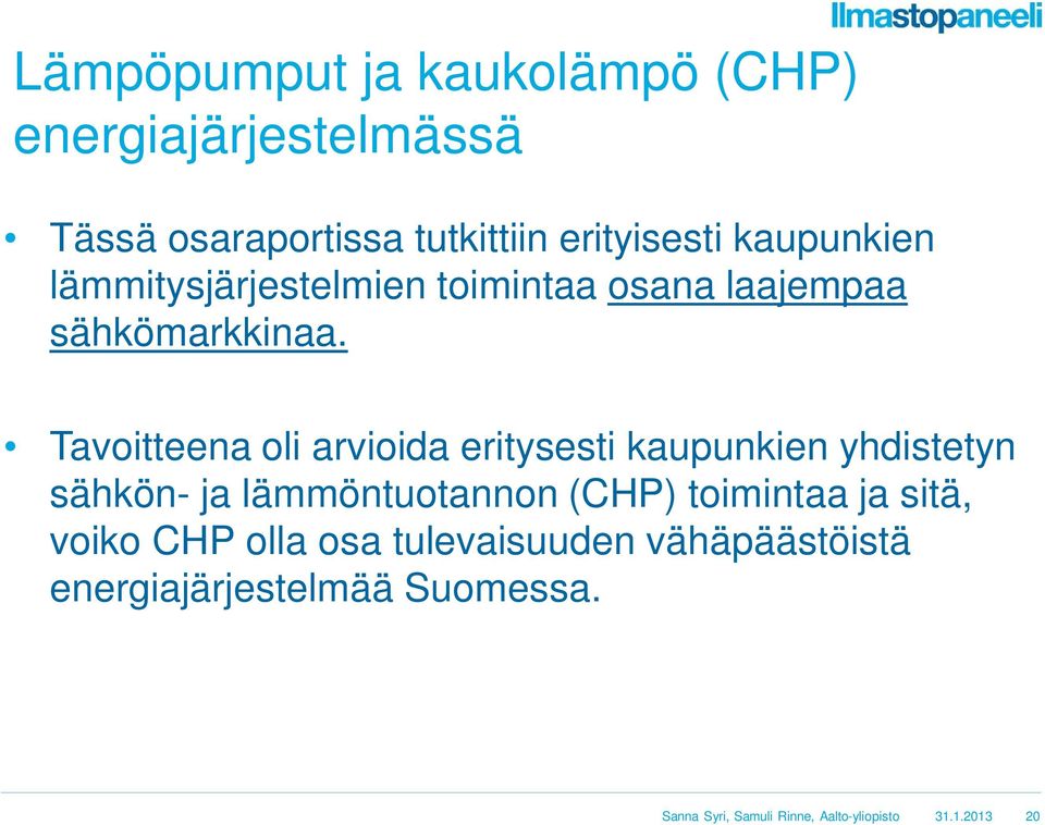 Tavoitteena oli arvioida eritysesti kaupunkien yhdistetyn sähkön- ja lämmöntuotannon (CHP) toimintaa ja