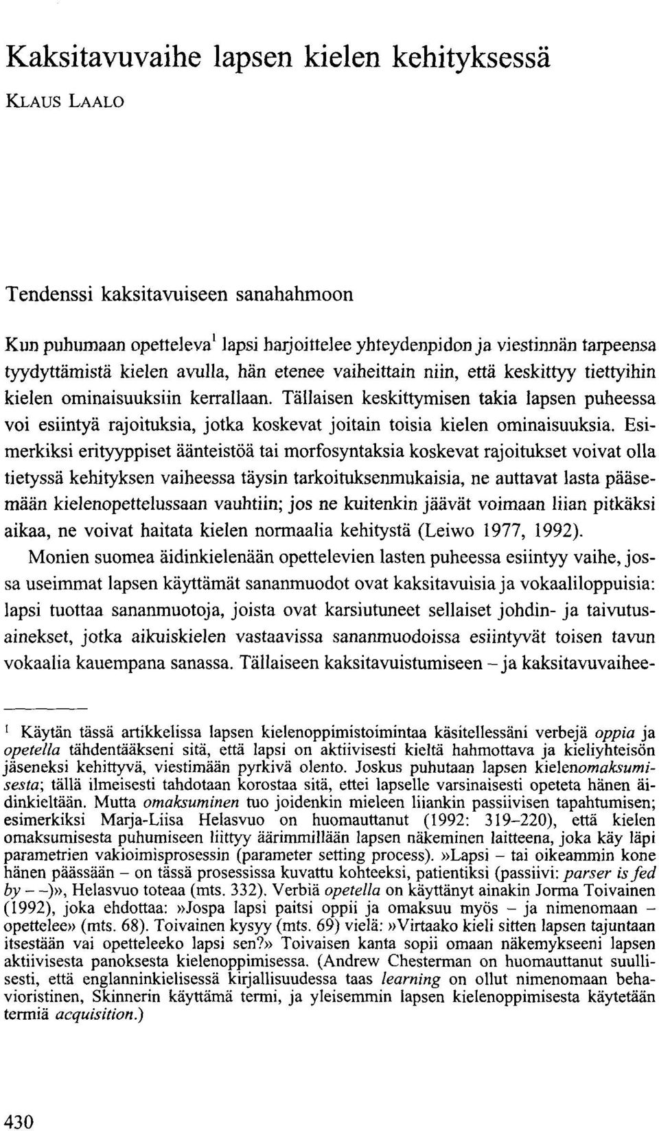 Tällaisen keskittymisen takia lapsen puheessa voi esiintyä rajoituksia, jotka koskevat joitain toisia kielen ominaisuuksia.