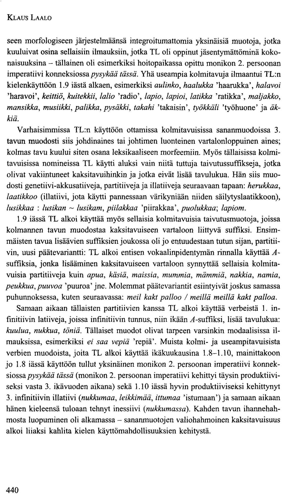 9 iästä alkaen, esimerkiksi aulinko, haalukka 'haarukka', halavoi 'haravoi', keittiö, kuitekkii, lalio 'radio', lapio, lapioi, latikka 'ratikka', maljakko, mansikka, musiikki, palikka, pysäkki,