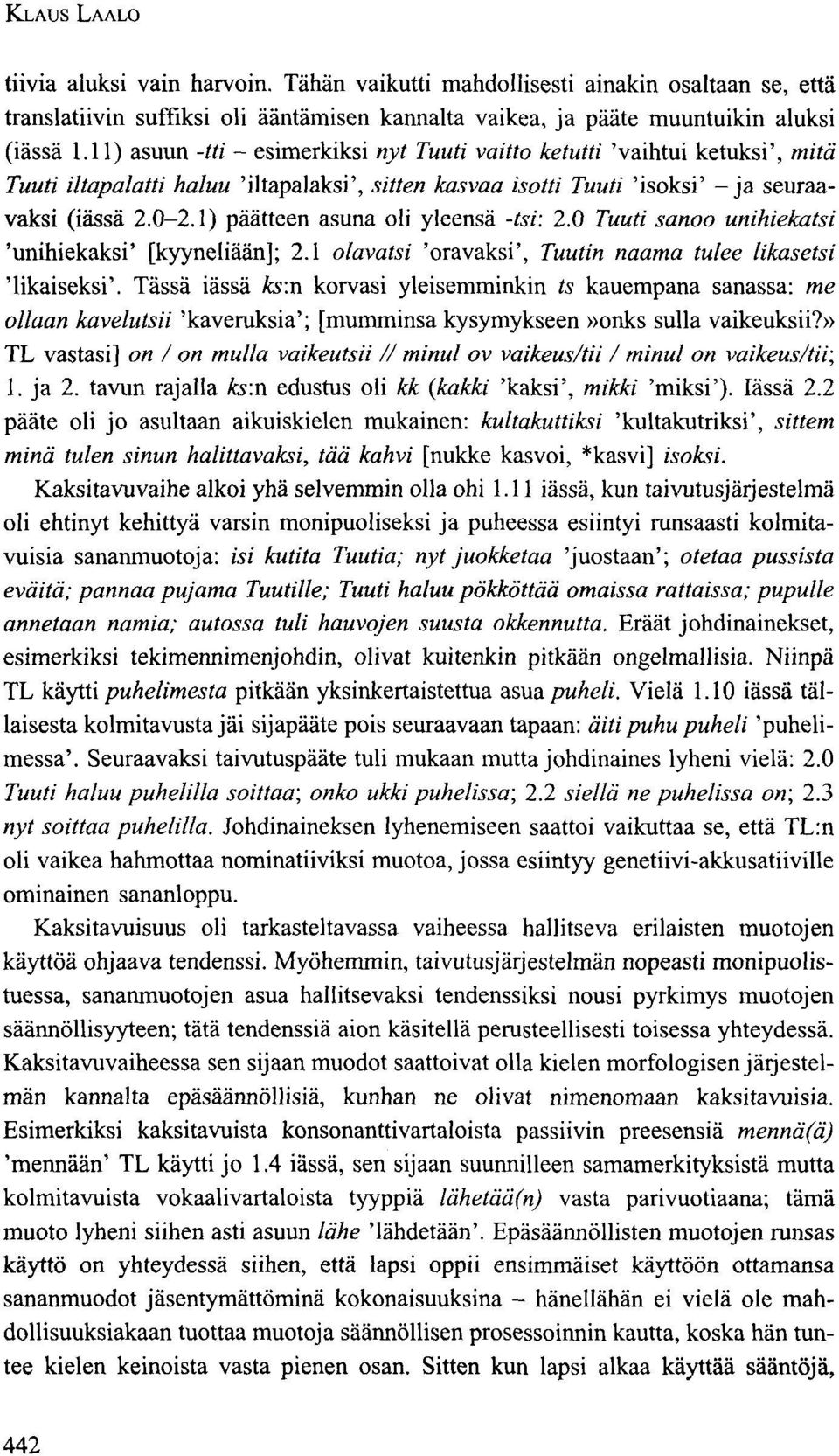 1) päätteen asuna oli yleensä -tsi: 2.0 Tuuti sanoo unihiekatsi 'unihiekaksi' [kyyneliään]; 2.1 olavatsi 'oravaksi', Tuutin naama tulee likasetsi 'likaiseksi'.