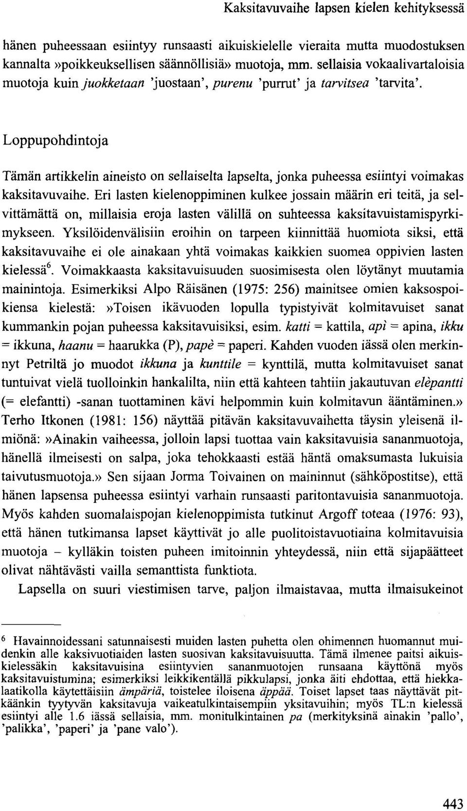 Loppupohdintoja Tämän artikkelin aineisto on sellaiselta lapselta, jonka puheessa esiintyi voimakas kaksitavuvaihe.