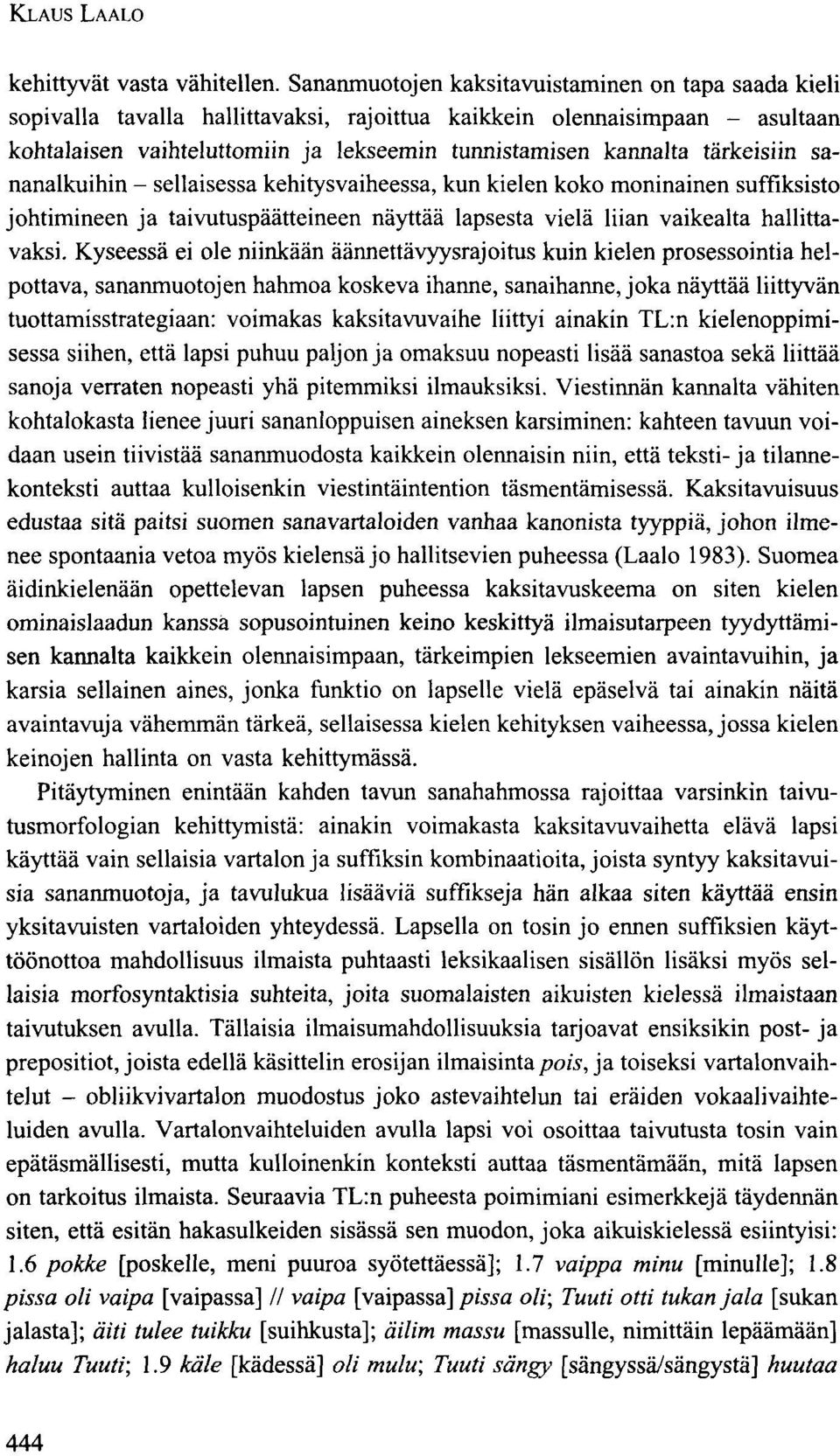 tärkeisiin sananalkuihin - sellaisessa kehitysvaiheessa, kun kielen koko moninainen suffiksisto johtimineen ja taivutuspäätteineen näyttää lapsesta vielä liian vaikealta hallittavaksi.