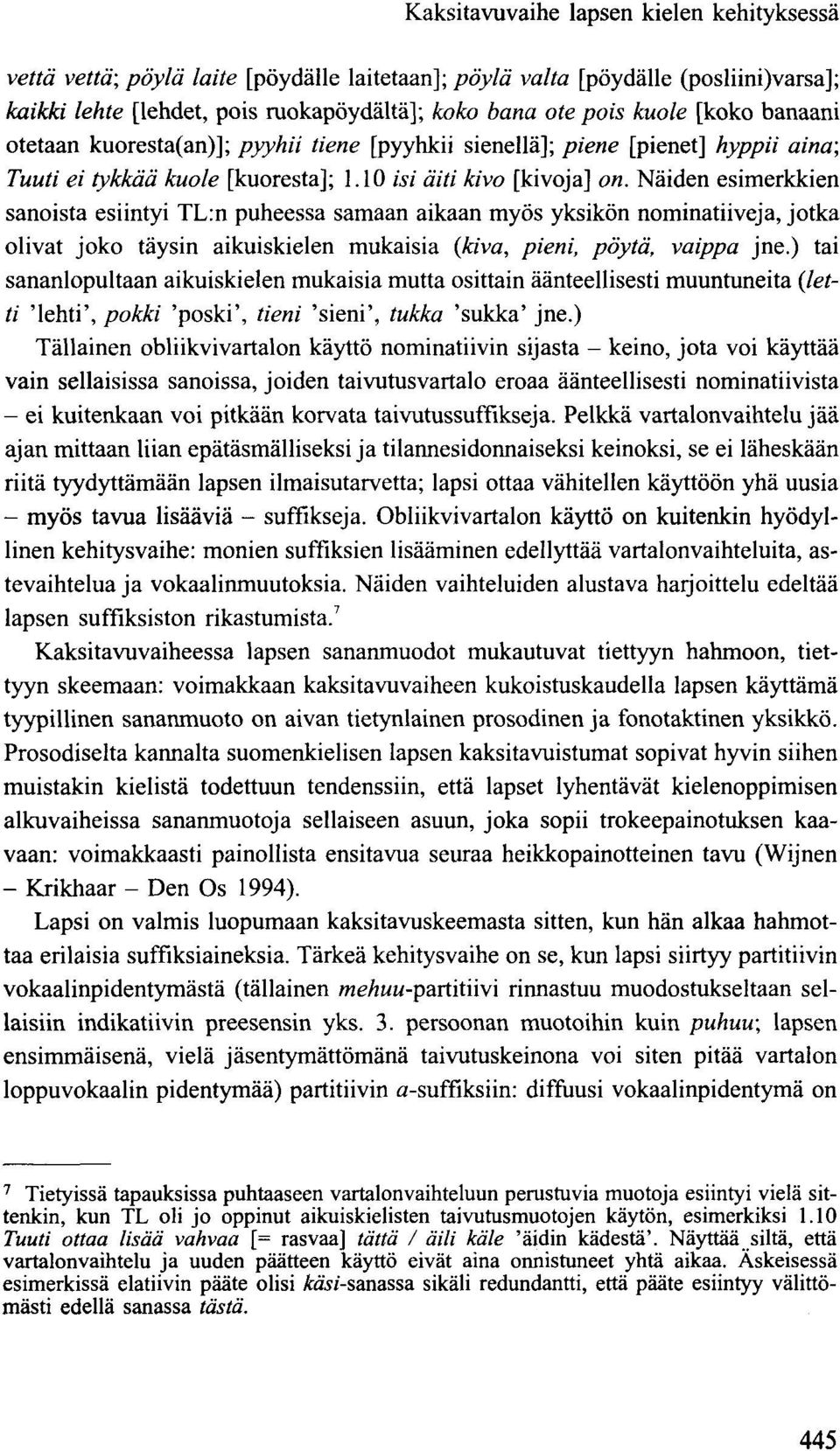 Näiden esimerkkien sanoista esiintyi TL:n puheessa samaan aikaan myös yksikön nominatiiveja, jotka olivat joko täysin aikuiskielen mukaisia {kiva, pieni, pöytä, vaippa jne.