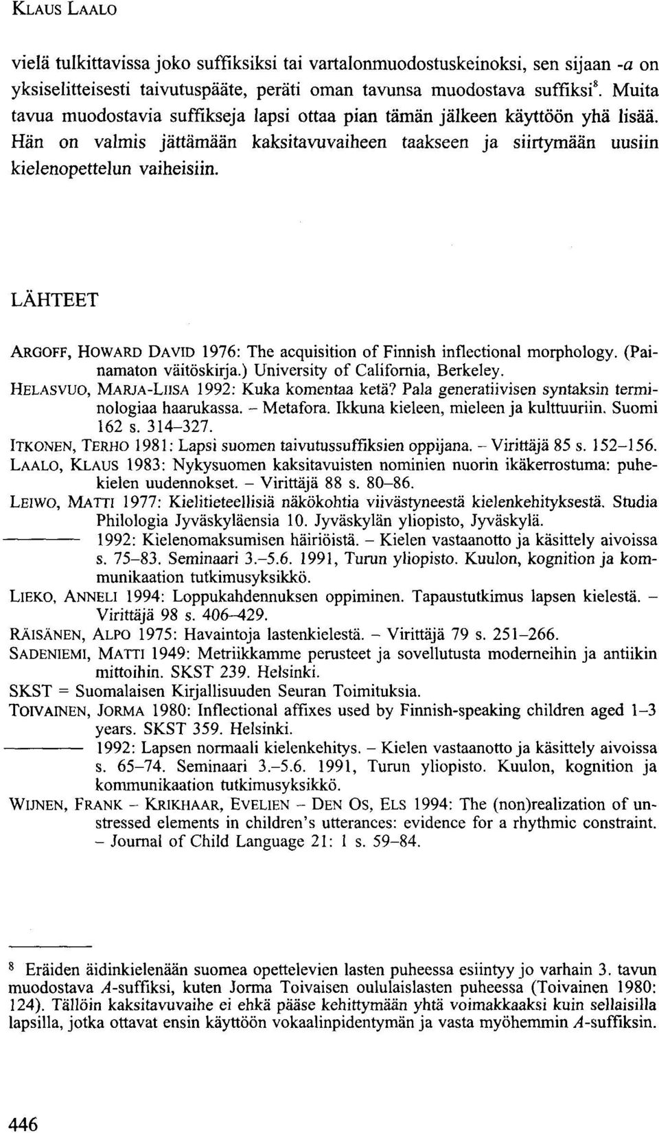 LÄHTEET ARGOFF, HOWARD DAVID 1976: The acquisition of Finnish inflectional morphology. (Painamaton väitöskirja.) University of California, Berkeley. HELASVUO, MARJA-LIISA 1992: Kuka komentaa ketä?