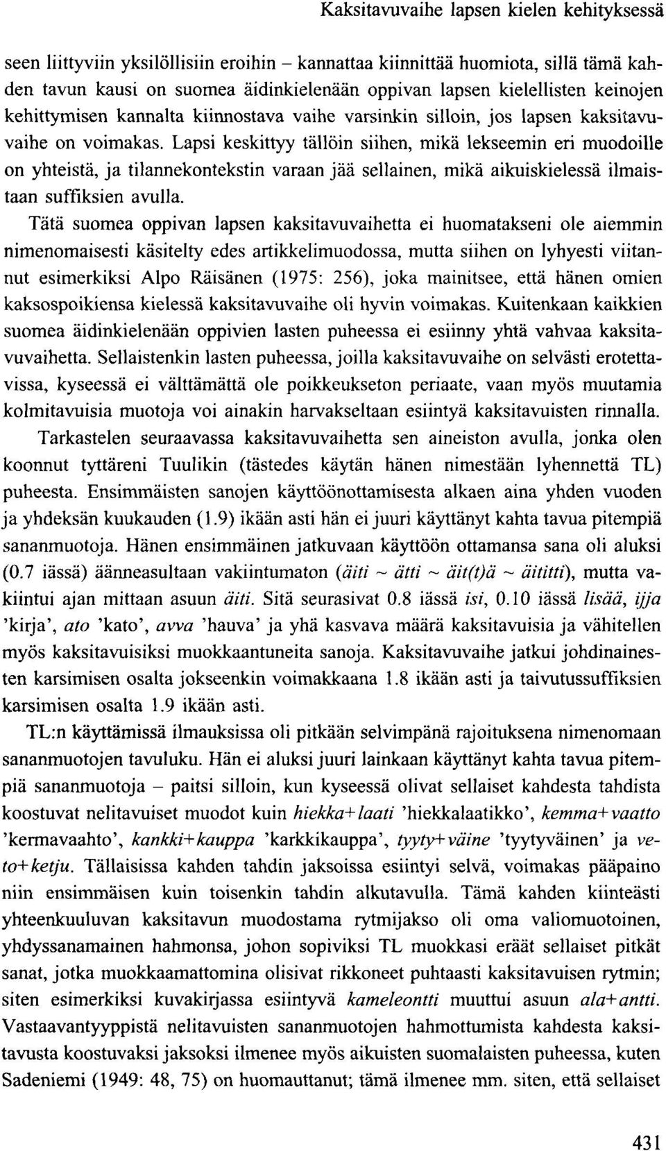 Lapsi keskittyy tällöin siihen, mikä lekseemin eri muodoille on yhteistä, ja tilannekontekstin varaan jää sellainen, mikä aikuiskielessä ilmaistaan suffiksien avulla.