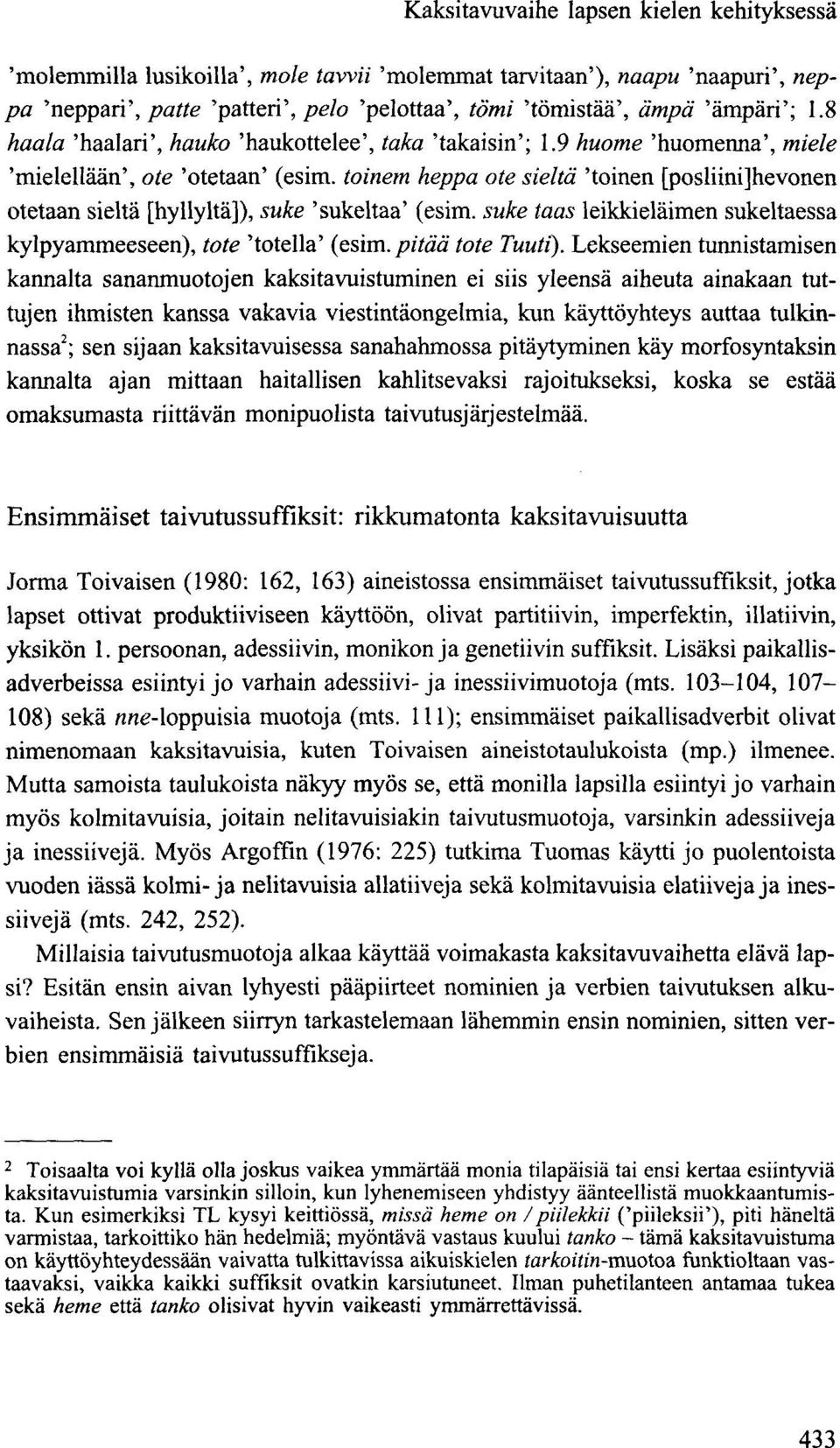 toinein heppa ote sieltä 'toinen [posliinijhevonen otetaan sieltä [hyllyltä]), suke 'sukeltaa' (esim. suke taas leikkieläimen sukeltaessa kylpyammeeseen), tote 'totella' (esim. pitää tote Tuuti).