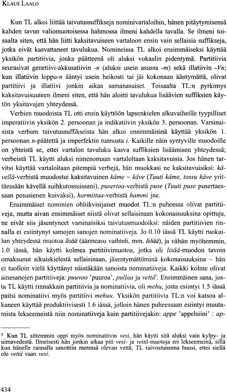 Nomineissa TL alkoi ensimmäiseksi käyttää yksikön partitiivia, jonka päätteenä oli aluksi vokaalin pidentymä.