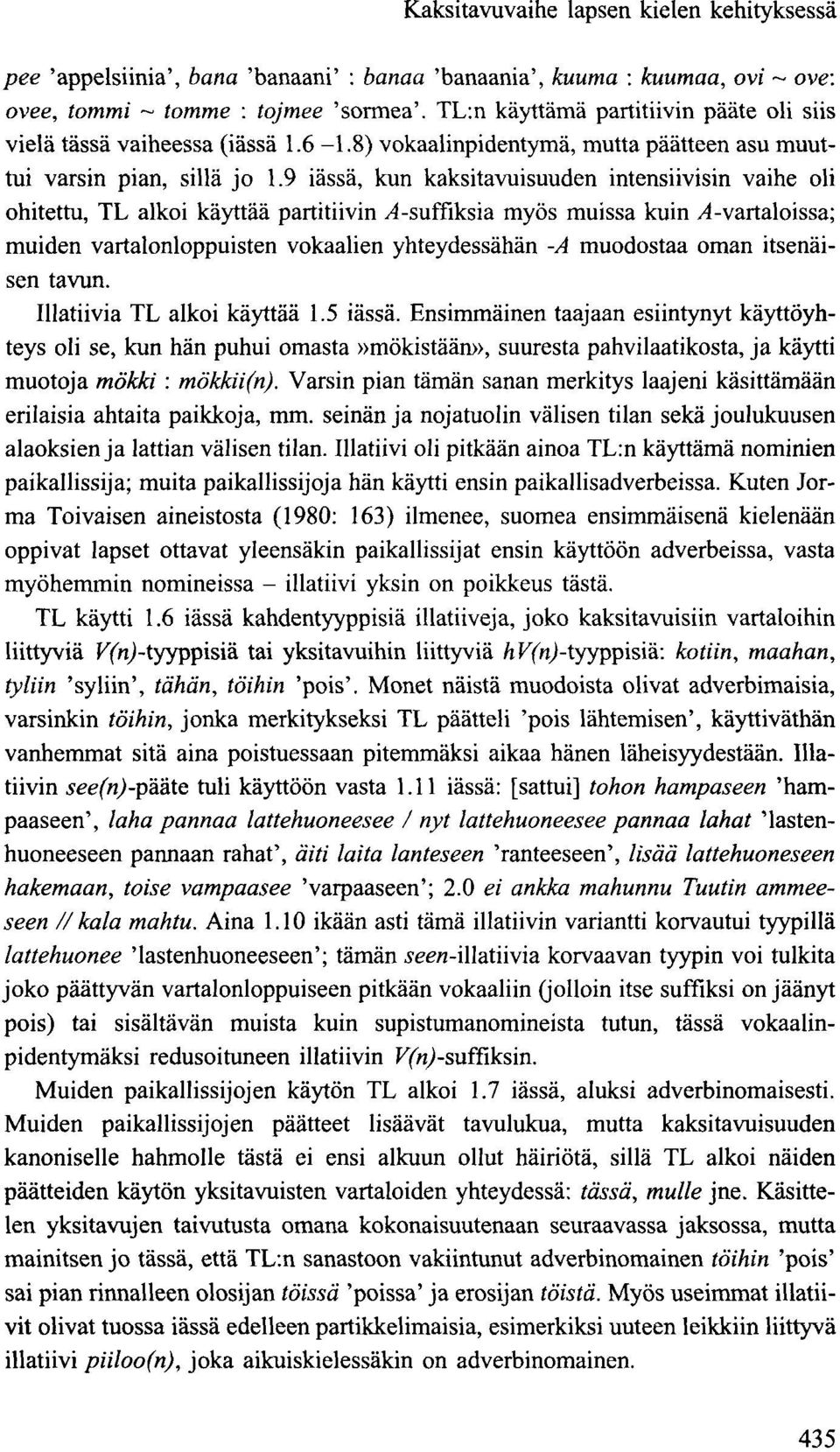 9 iässä, kun kaksitavuisuuden intensiivisin vaihe oli ohitettu, TL alkoi käyttää partitiivin /4-suffiksia myös muissa kuin,4-vartaloissa; muiden vartalonloppuisten vokaalien yhteydessähän -A