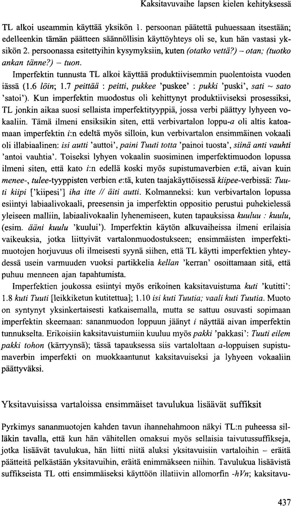 ) - otan; (tuotko ankan tänne?) - tuon. Imperfektin tunnusta TL alkoi käyttää produktiivisemmin puolentoista vuoden iässä (1.6 löin; 1.