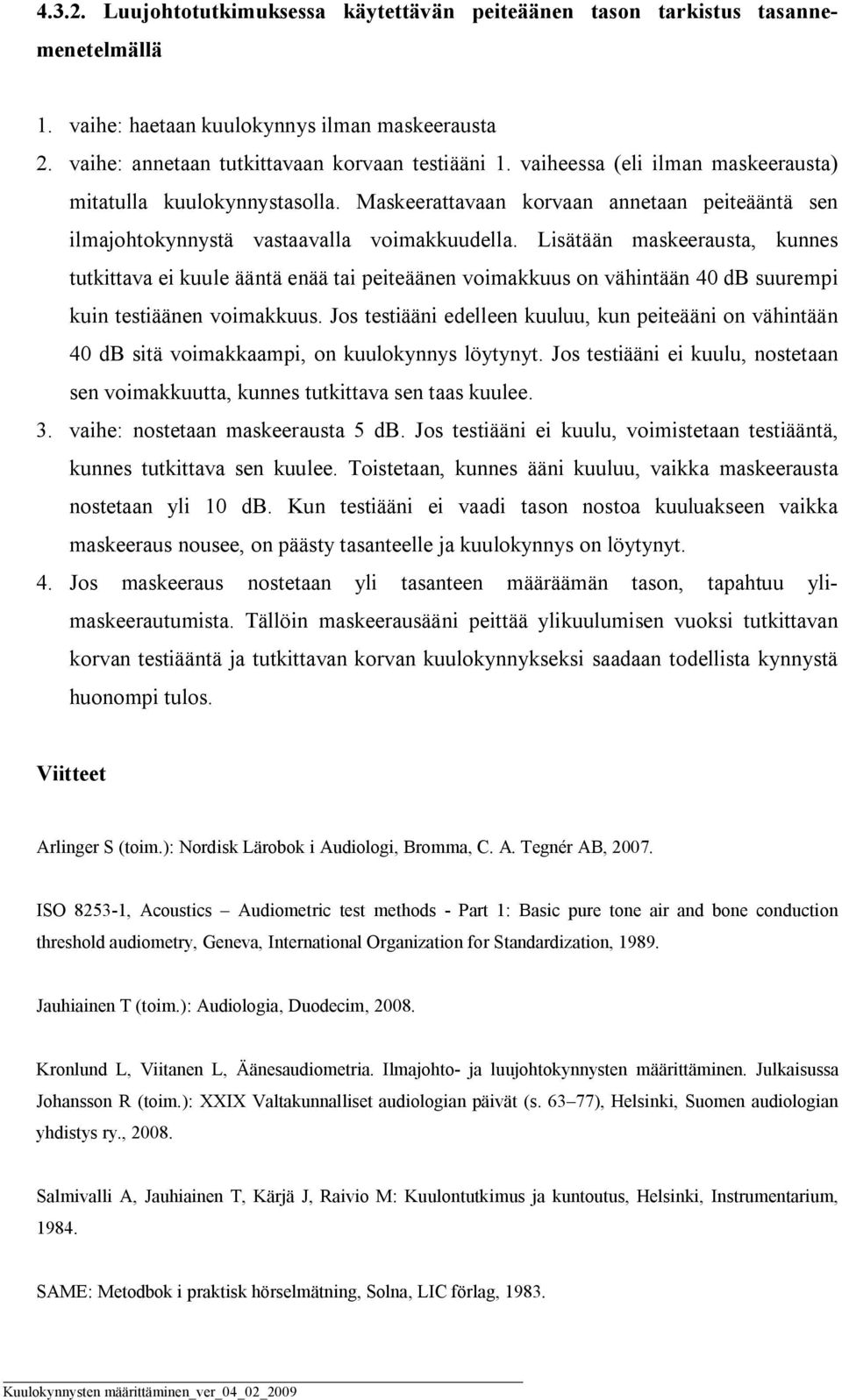 Lisätään maskeerausta, kunnes tutkittava ei kuule ääntä enää tai peiteäänen voimakkuus on vähintään 40 db suurempi kuin testiäänen voimakkuus.