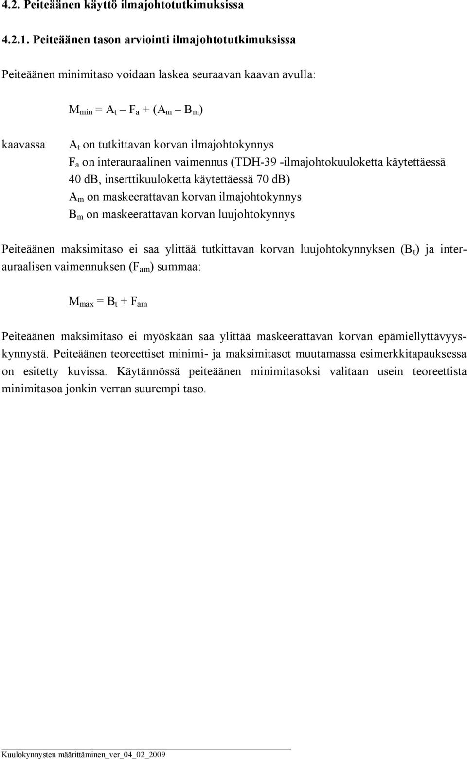 interauraalinen vaimennus (TDH 39 ilmajohtokuuloketta käytettäessä 40 db, inserttikuuloketta käytettäessä 70 db) A m on maskeerattavan korvan ilmajohtokynnys B m on maskeerattavan korvan