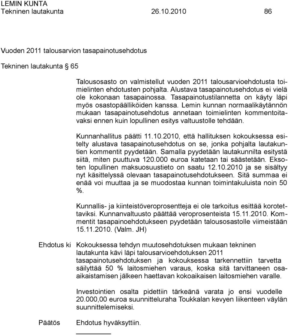 Lemin kunnan normaalikäytännön mukaan tasapainotusehdotus annetaan toimielinten kommentoitavaksi ennen kuin lopullinen esitys valtuustolle tehdään. Kunnanhallitus päätti 11.10.