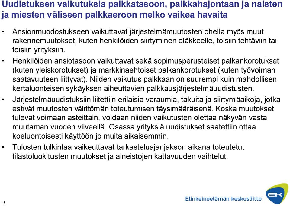 Henkilöiden ansiotasoon vaikuttavat sekä sopimusperusteiset palkankorotukset (kuten yleiskorotukset) ja markkinaehtoiset palkankorotukset (kuten työvoiman saatavuuteen liittyvät).