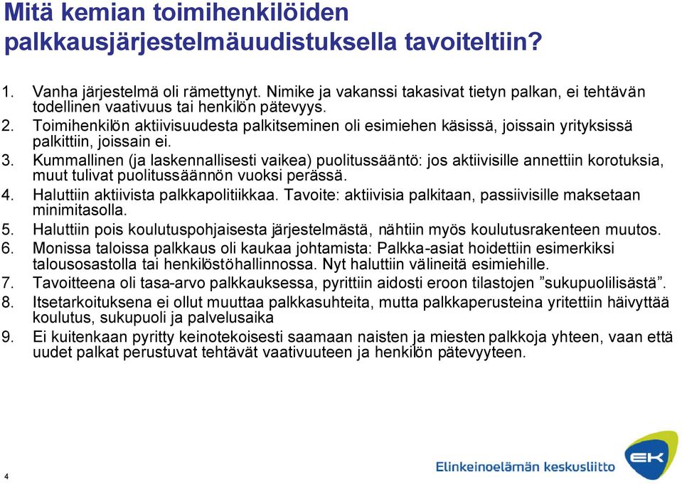 Toimihenkilön aktiivisuudesta palkitseminen oli esimiehen käsissä, joissain yrityksissä palkittiin, joissain ei. 3.