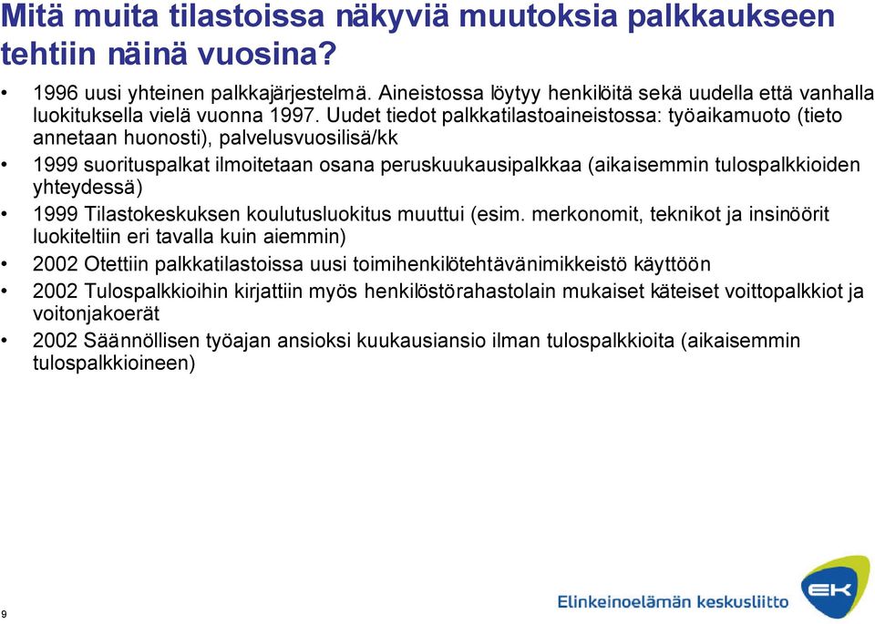 Uudet tiedot palkkatilastoaineistossa: työaikamuoto (tieto annetaan huonosti), palvelusvuosilisä/kk 1999 suorituspalkat ilmoitetaan osana peruskuukausipalkkaa (aikaisemmin tulospalkkioiden