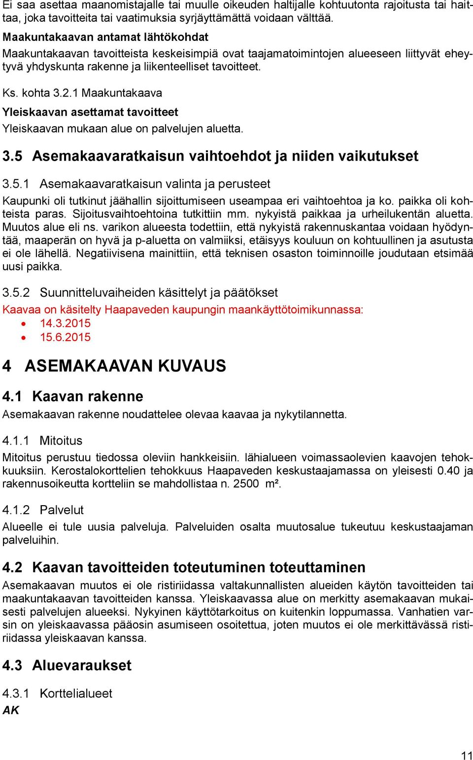 1 Maakuntakaava Yleiskaavan asettamat tavoitteet Yleiskaavan mukaan alue on palvelujen aluetta. 3.5 