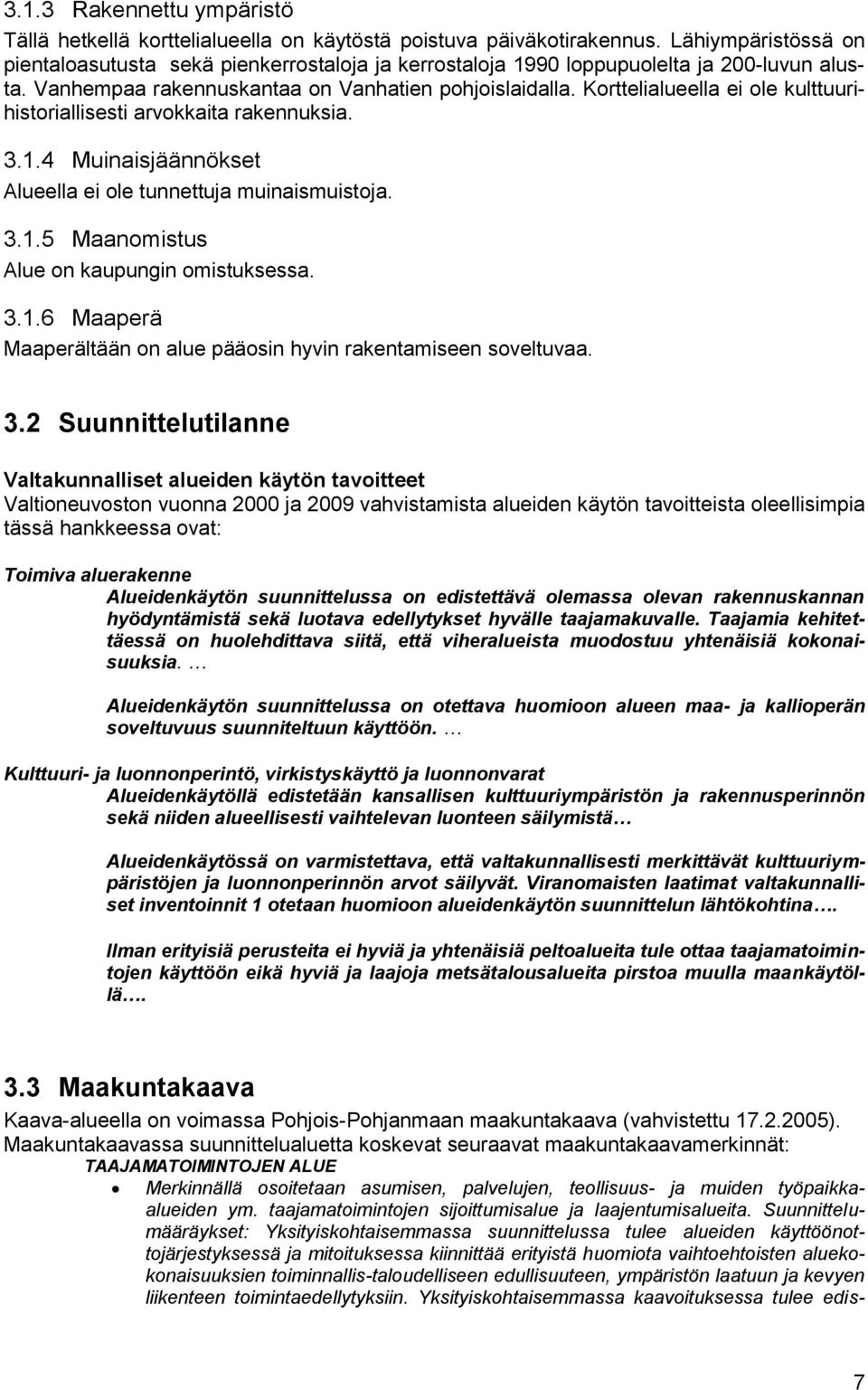 Korttelialueella ei ole kulttuurihistoriallisesti arvokkaita rakennuksia. 3.1.4 Muinaisjäännökset Alueella ei ole tunnettuja muinaismuistoja. 3.1.5 Maanomistus Alue on kaupungin omistuksessa. 3.1.6 Maaperä Maaperältään on alue pääosin hyvin rakentamiseen soveltuvaa.