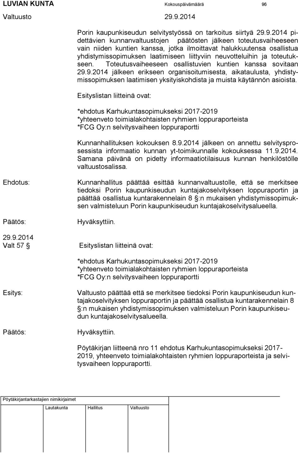 9.2014 pidettävien kunnanvaltuustojen päätösten jälkeen toteutusvaiheeseen vain niiden kuntien kanssa, jotka ilmoittavat halukkuutensa osallistua yhdistymissopimuksen laatimiseen liittyviin