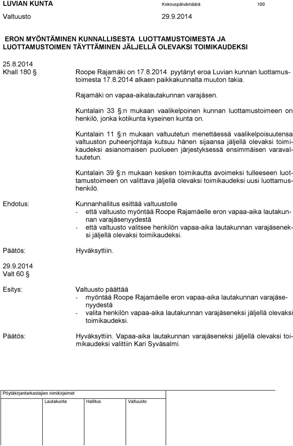 Kuntalain 33 :n mukaan vaalikelpoinen kunnan luottamustoimeen on henkilö, jonka kotikunta kyseinen kunta on.