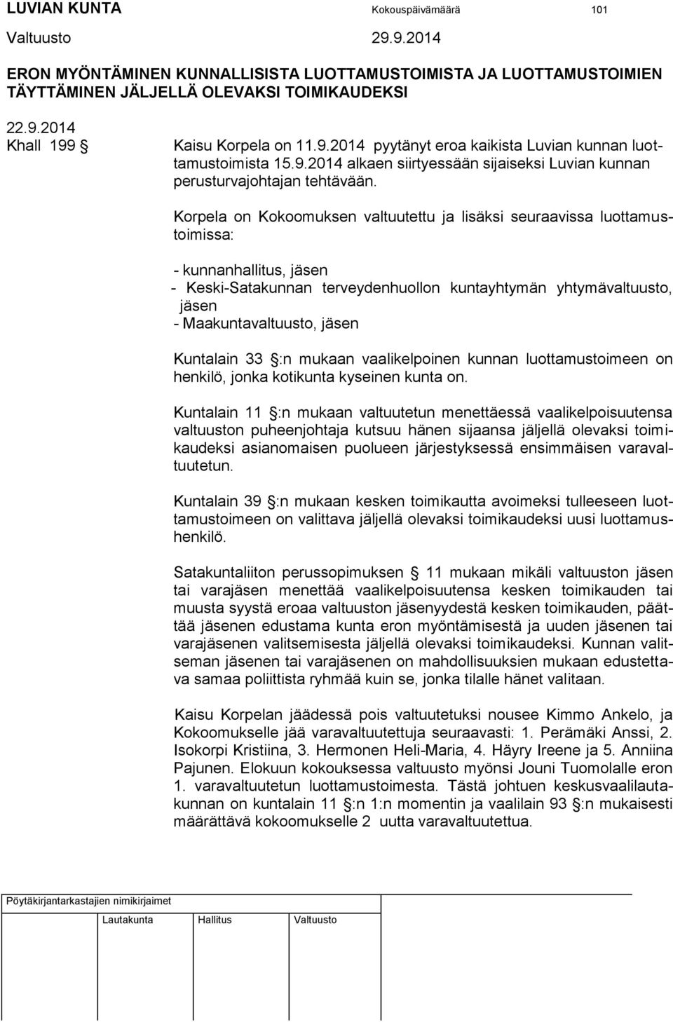 Korpela on Kokoomuksen valtuutettu ja lisäksi seuraavissa luottamustoimissa: - kunnanhallitus, jäsen - Keski-Satakunnan terveydenhuollon kuntayhtymän yhtymävaltuusto, jäsen - Maakuntavaltuusto, jäsen