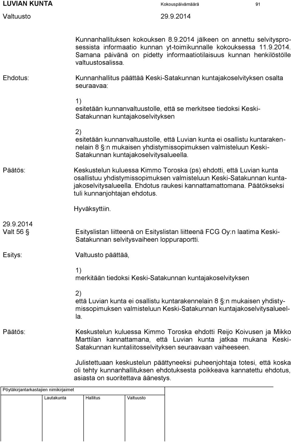 kunnanvaltuustolle, että Luvian kunta ei osallistu kuntarakennelain 8 :n mukaisen yhdistymissopimuksen valmisteluun Keski- Satakunnan kuntajakoselvitysalueella.