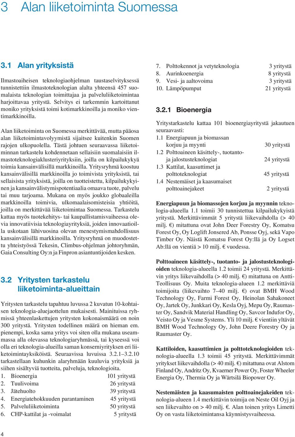 harjoittavaa yritystä. Selvitys ei tarkemmin kartoittanut moniko yrityksistä toimi kotimarkkinoilla ja moniko vientimarkkinoilla.