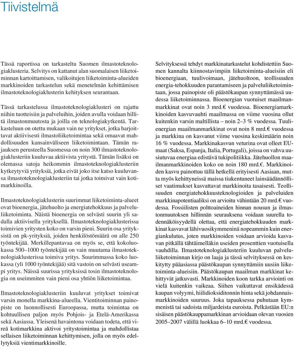 seurantaan. Tässä tarkastelussa ilmastoteknologiaklusteri on rajattu niihin tuotteisiin ja palveluihin, joiden avulla voidaan hillitä ilmastonmuutosta ja joilla on teknologiakytkentä.