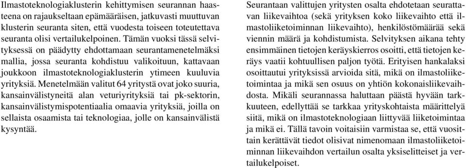 Tämän vuoksi tässä selvityksessä on päädytty ehdottamaan seurantamenetelmäksi mallia, jossa seuranta kohdistuu valikoituun, kattavaan joukkoon ilmastoteknologiaklusterin ytimeen kuuluvia yrityksiä.