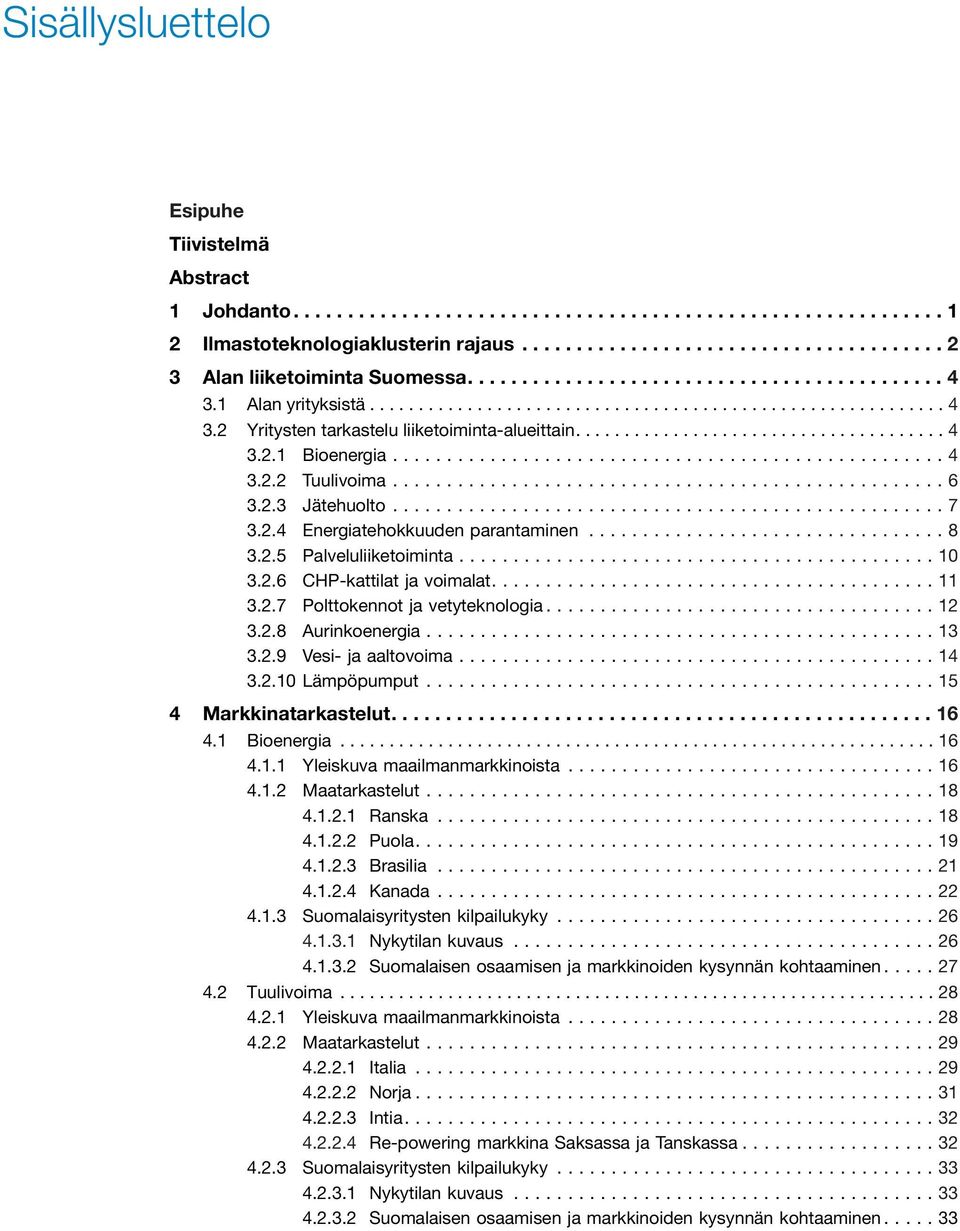 ..4 3.2.2 Tuulivoima...6 3.2.3 Jätehuolto...7 3.2.4 Energiatehokkuuden parantaminen...8 3.2.5 Palveluliiketoiminta...10 3.2.6 CHP-kattilat ja voimalat....11 3.2.7 Polttokennot ja vetyteknologia...12 3.