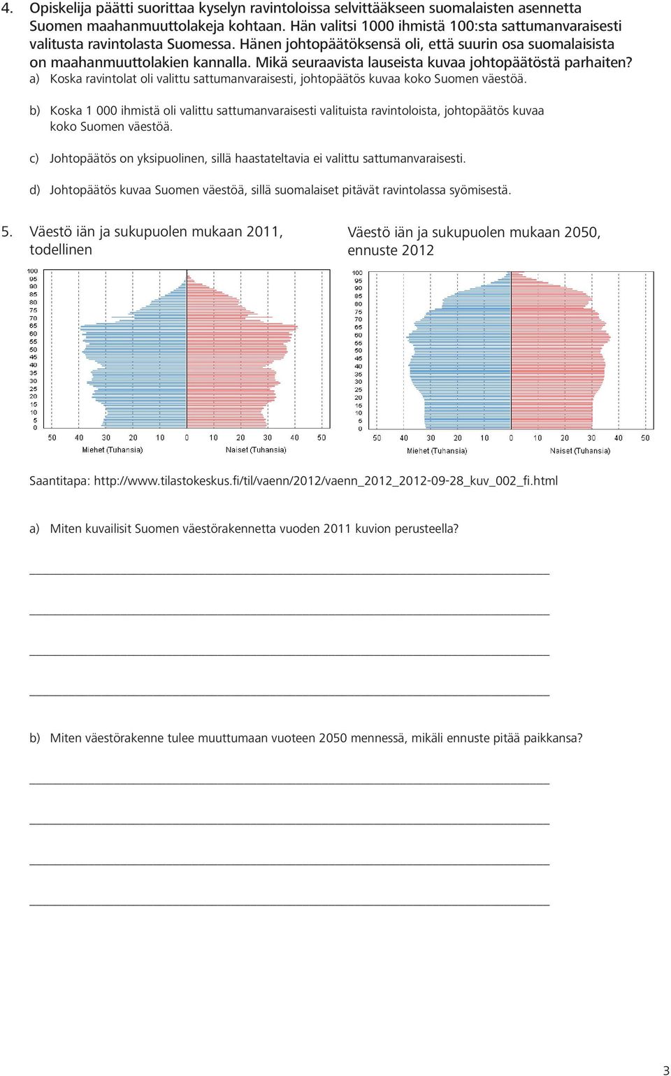 Mikä seuraavista lauseista kuvaa johtopäätöstä parhaiten? a) Koska ravintolat oli valittu sattumanvaraisesti, johtopäätös kuvaa koko Suomen väestöä.