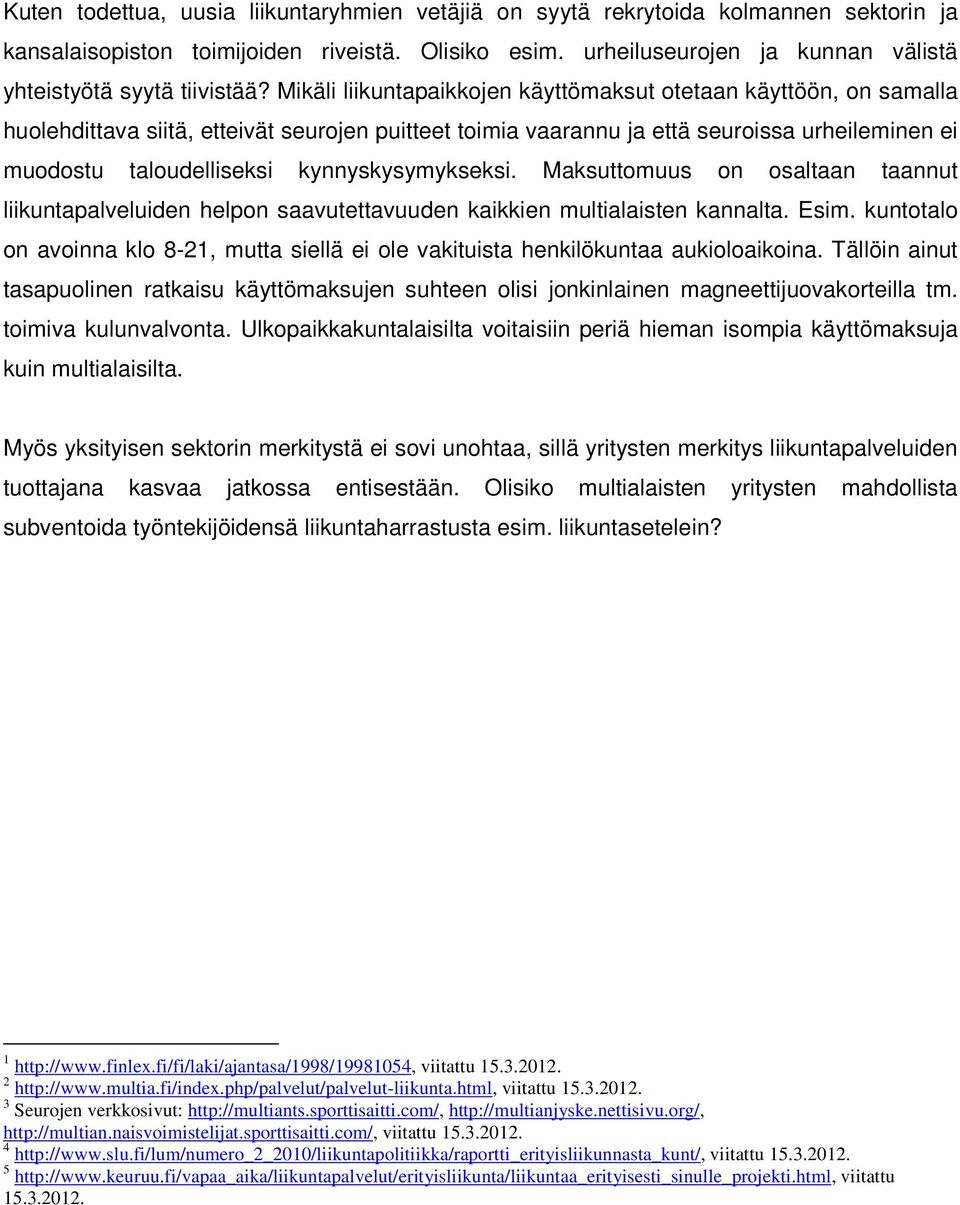 Mikäli liikuntapaikkojen käyttömaksut otetaan käyttöön, on samalla huolehdittava siitä, etteivät seurojen puitteet toimia vaarannu ja että seuroissa urheileminen ei muodostu taloudelliseksi