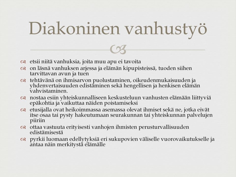 nostaa esiin yhteiskunnalliseen keskusteluun vanhusten elämään liittyviä epäkohtia ja vaikuttaa näiden poistamiseksi etusijalla ovat heikoimmassa asemassa olevat ihmiset sekä ne, jotka