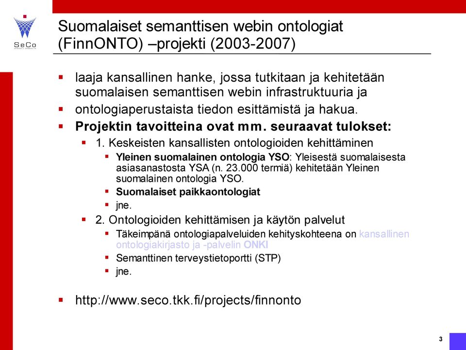 YSO: Yleisestä suomalaisesta asiasanastosta YSA (n 23000 termiä) kehitetään Yleinen suomalainen ontologia YSO Suomalaiset paikkaontologiat jne 2 Ontologioiden kehittämisen ja käytön