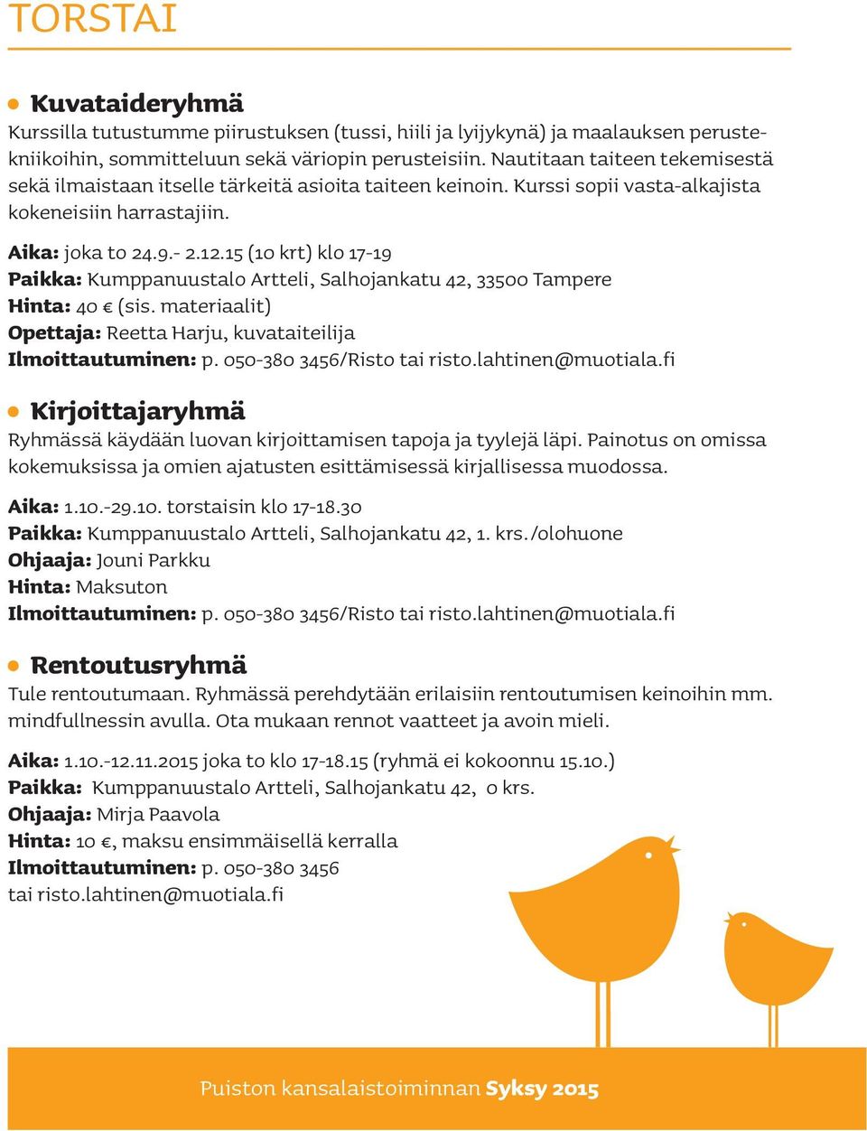 15 (10 krt) klo 17-19 Paikka: Kumppanuustalo Artteli, Salhojankatu 42, 33500 Tampere Hinta: 40 (sis. materiaalit) Opettaja: Reetta Harju, kuvataiteilija Ilmoittautuminen: p.