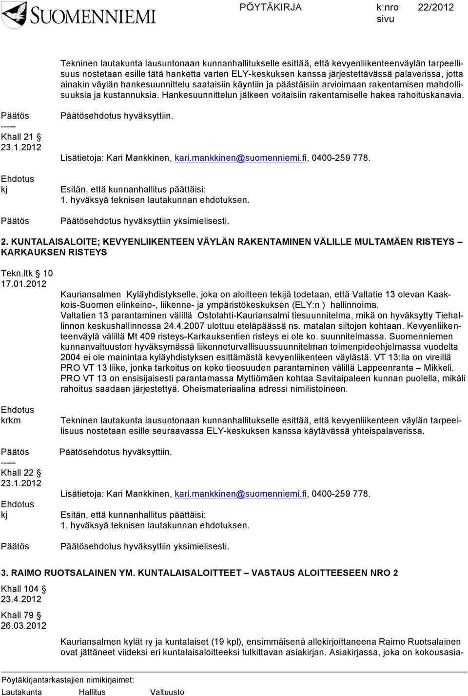 ----- Khall 21 23.1.2012 kj ehdotus hyväksyttiin. Lisätietoja: Kari Mankkinen, kari.mankkinen@suomenniemi.fi, 0400-259 778. 1. hyväksyä teknisen lautakunnan ehdotuksen.